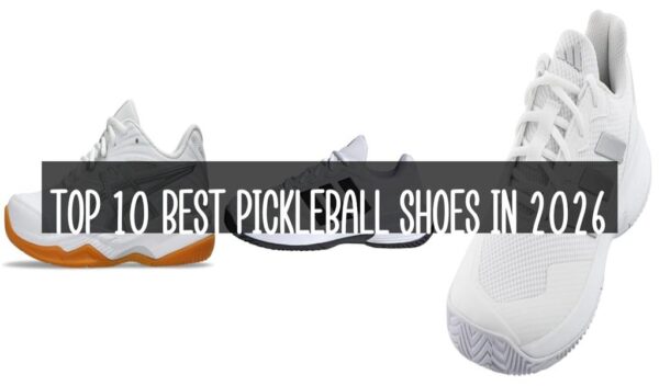 Top 10 Best Pickleball Shoes in 2026